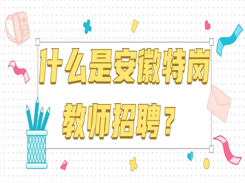 安徽特岗教师招聘 特岗教师招聘是什么意思