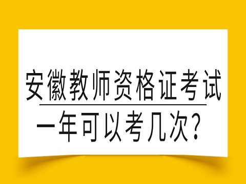 安徽教师资格证考试 教师资格证考试一年可以考几次