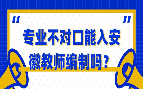 专业不对口能入安徽教师编制吗