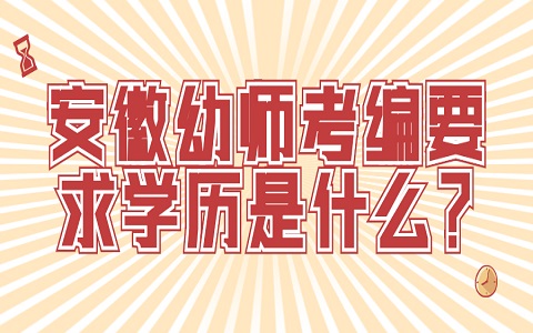 安徽幼师考编 幼师考编要求学历是什么