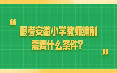 安徽小学教师编制 报考小学教师编制需要什么条件