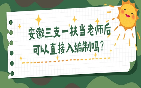 安徽三支一扶 三支一扶当老师后可以直接入编制吗