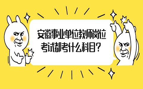 安徽事业单位教师考试 事业单位教师岗位考试科目