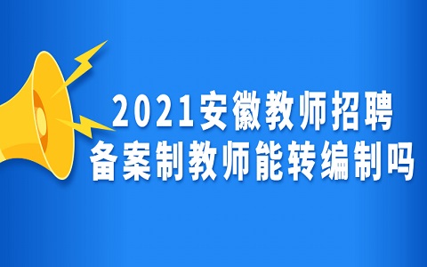 安徽教师招聘 备案制教师能转编制吗