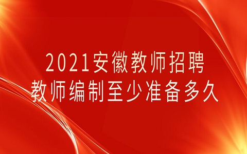 安徽教师招聘 教师编制至少准备多久